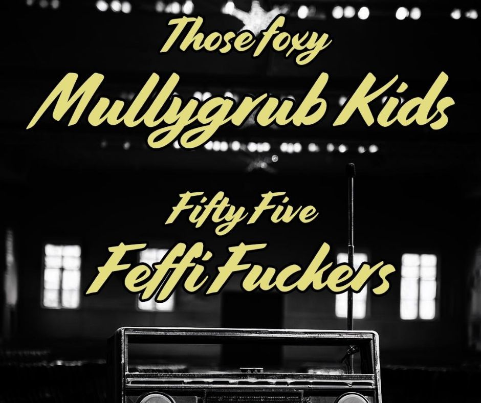 Those Foxy Mullygrub Kids und den Fifty Five Feffi Fuckers
